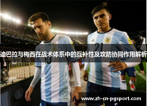 迪巴拉与梅西在战术体系中的互补性及攻防协同作用解析