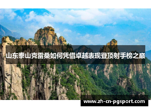 山东泰山克雷桑如何凭借卓越表现登顶射手榜之巅