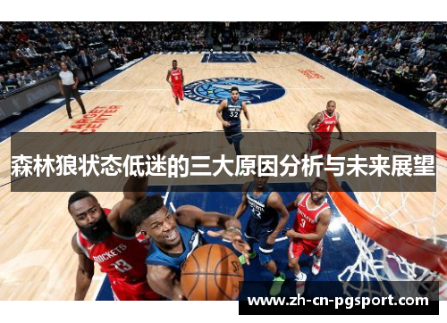 森林狼状态低迷的三大原因分析与未来展望